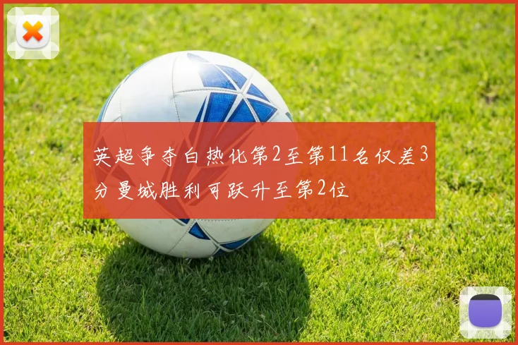英超争夺白热化第2至第11名仅差3分曼城胜利可跃升至第2位