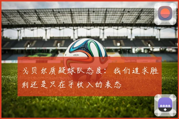 戈贝尔质疑球队态度：我们追求胜利还是只在乎收入的表态